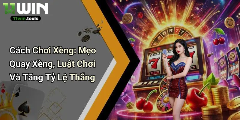 Cách Chơi Xèng: Mẹo Quay Xèng, Luật Chơi Và Tăng Tỷ Lệ Thắng